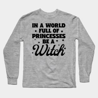 In A World Full Of Princesses Be A Witch Long Sleeve T-Shirt